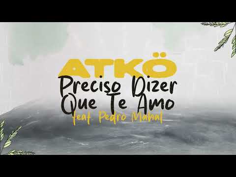 ATKÖ, Pedro Mahal - Preciso Dizer Que Te Amo (Lyric Video)