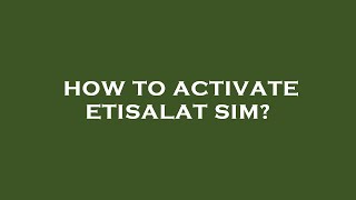How to activate etisalat sim?