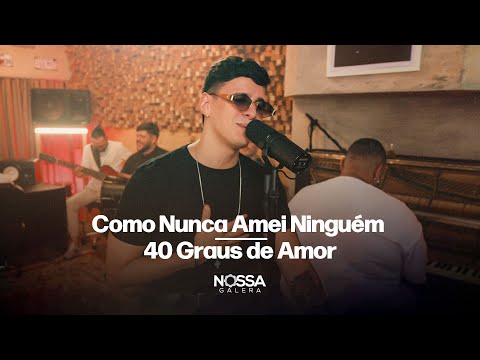 Nossa Galera - Como Nunca Amei Ninguém / 40 Graus de Amor (Inspirações)