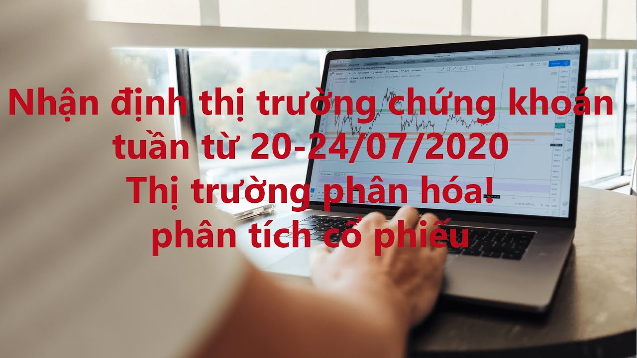 Nhận định thị trường chứng khoán 20-24/7/2020 Thị trường phân hóa – phân tích cổ phiếu