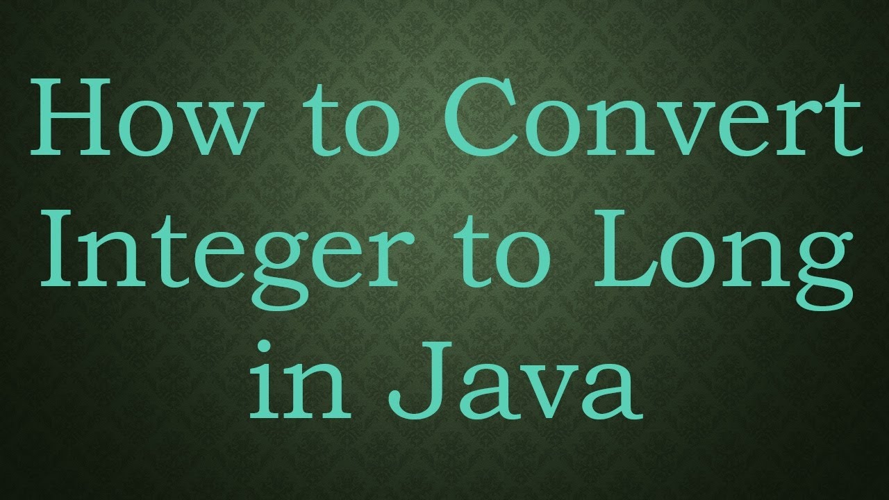 How to Convert Integer to Long in Java