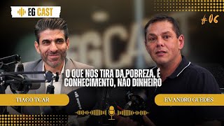 O QUE NOS TIRA DA POBREZA É CONHECIMENTO, NÃO DINHERO | TIAGO TCAR | EVANDRO GUEDES | EGCAST#06