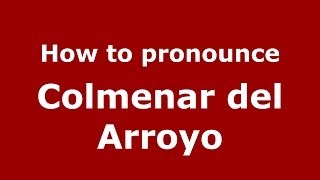 How to pronounce Colmenar Del Arroyo