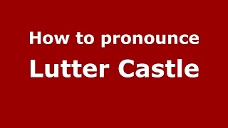 How to pronounce Lutter Castle