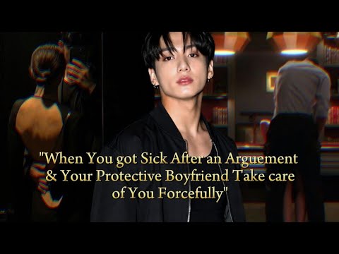 "When You got Sick After an Arguement & Your Protective Boyfriend Take careof You Forcefully"