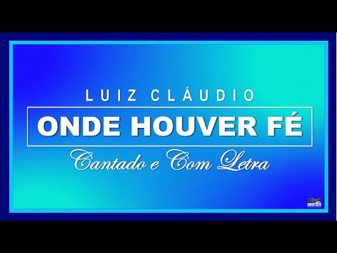 LUIZ CLÁUDIO | "ONDE HOUVER FÉ" (CANTADO E COM LETRA)
