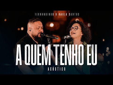 Fernandinho + Paula Santos | A Quem Tenho Eu (Álbum Único Acústico)