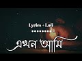 Ekhon Ami Onek Valo tomai chara thakte pari (এখন আমি) Lyrics & lofi