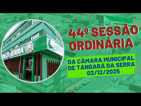 44ª Sessão Ordinária da Câmara Municipal de Tangará da Serra-MT (02/12/2025)