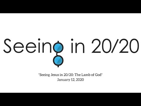 January 12, 2020  -  John 1:29-34  "Seeing Jesus in 20/20: The Lamb of God"
