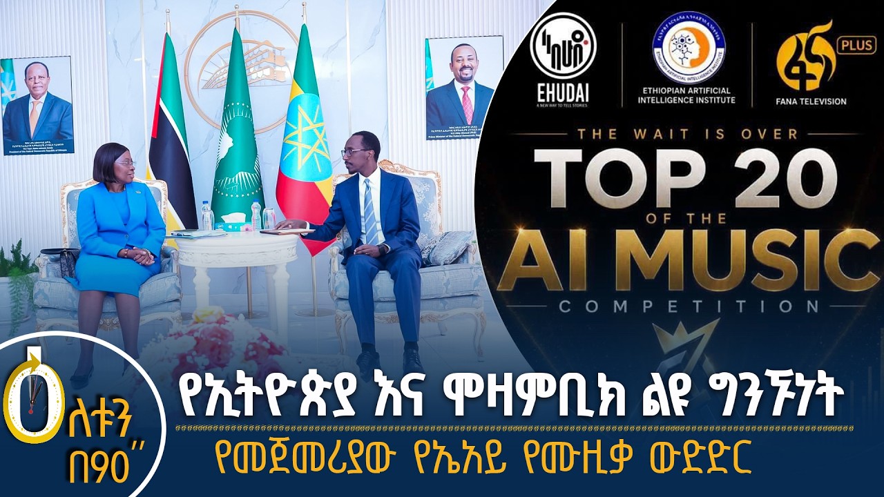 👉የኢትዮ- ሞዛምቢክ ግንኙነት 👉የመጀመሪያው የኤ አይ የሙዚቃ ውድድር