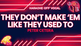 They Don't Make 'Em Like They Used To - Peter Cetera [KARAOKE/OFF VOCAL]