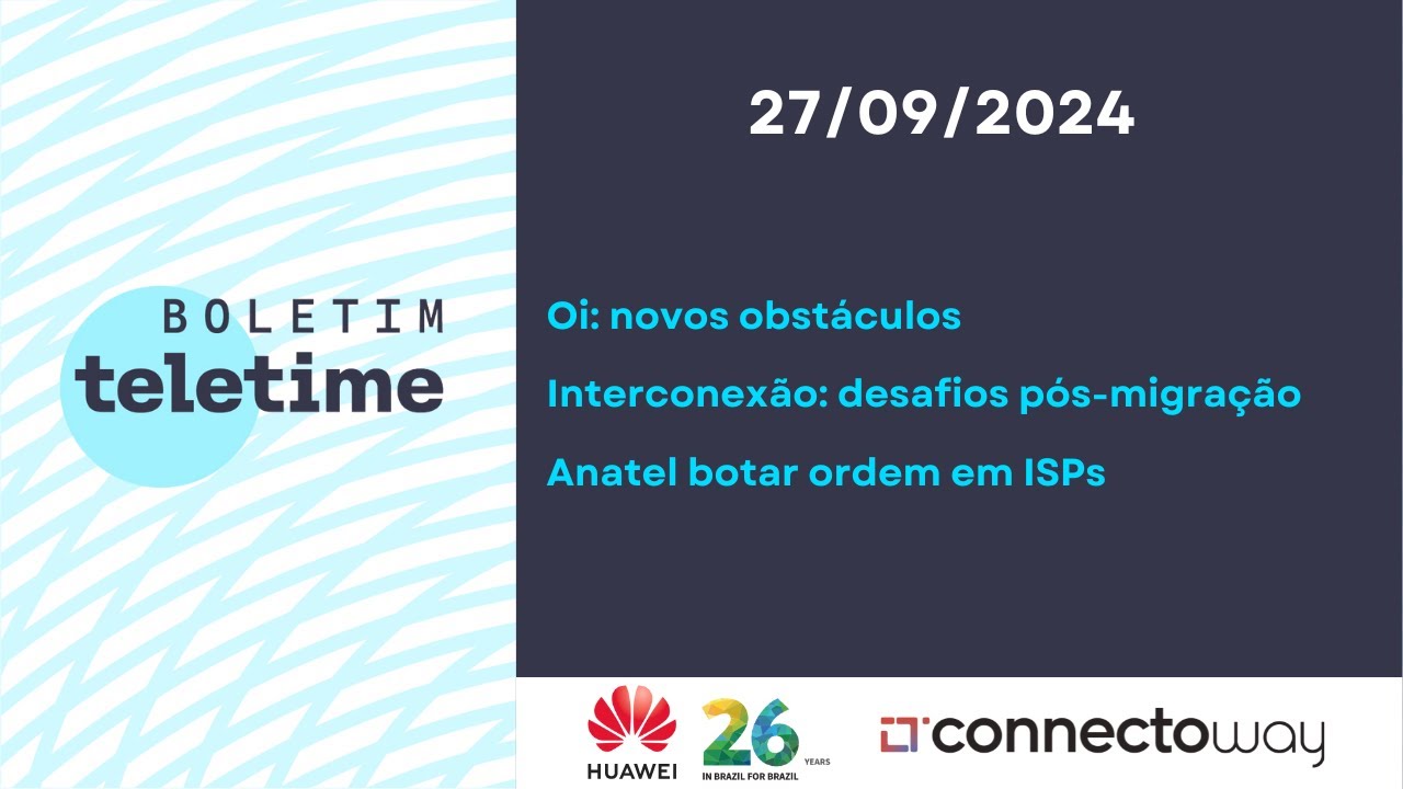 27/09/24 | Oi: novos obstáculos | Interconexão: desafios pós-migração | Anatel botar ordem em ISPs
