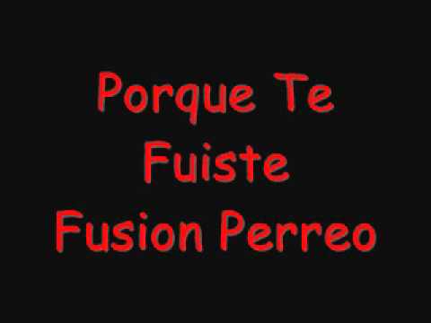 Porque Te Fuiste - Fusion Perreo