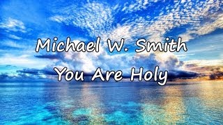 Michael W. Smith - You Are Holy [with lyrics]