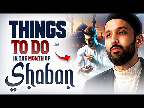 MUST DO THINGS IN THE MONTH OF SHABAN | Dr. Omar Suleiman
