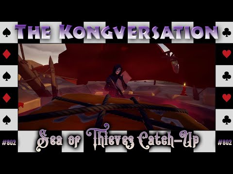 The Kongversation 802 - Sea of Thieves Catch-Up