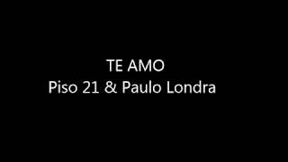 Piso 21- Te amo ft, Paulo Londra (LETRA)