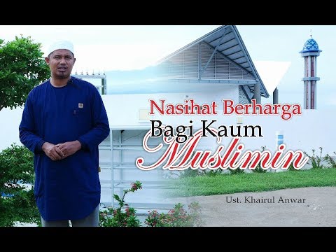 Ceramah Singkat - Nasihat Berharga bagi Kaum Muslimin - Ust. Khairul Anwar