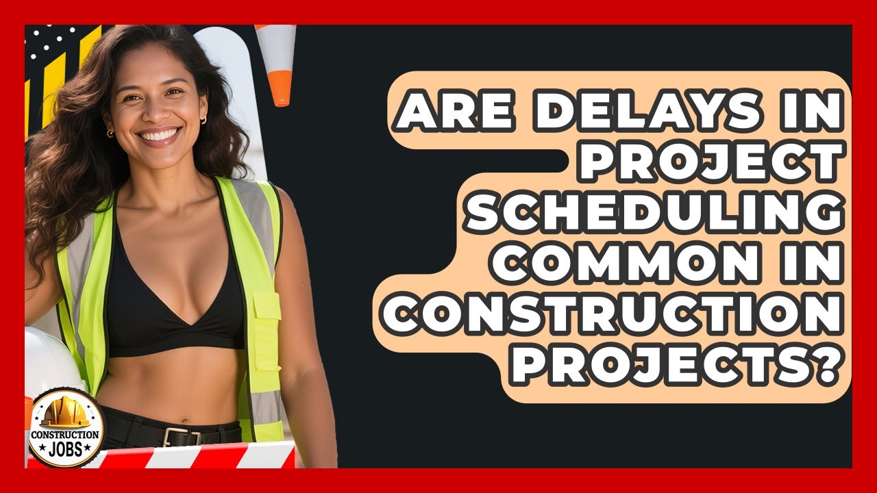Are Delays in Project Scheduling Common in Construction Projects? - Construction Jobs