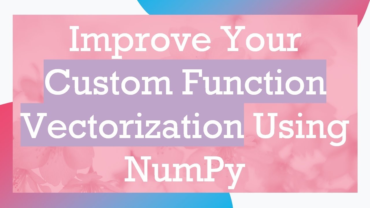 Improve Your Custom Function Vectorization Using NumPy