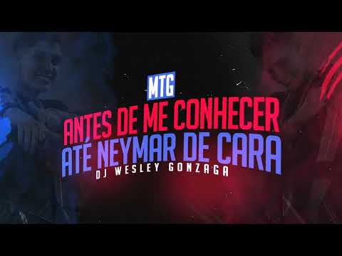 MTG - ANTES DE ME CONHECER, ATÉ NEYMAR DE CARA - DJ WESLEY GONZAGA