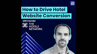 The Hotels Network Founder on Optimizing Your Hotel Website