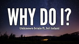 Download lagu Unknown_Brain_-_Why_Do_I_(lyrics) ft,_Bri_Tolani mp3