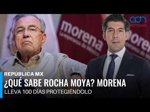 ¿Qué sabe Rocha Moya? Morena lleva 100 días protegiéndolo  I República Mx
