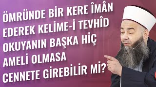 Ömründe Bir Kere Îmân Ederek Kelime-i Tevhîd Okuyanın Başka Hiç Ameli Olmasa Cennete Girebilir mi?