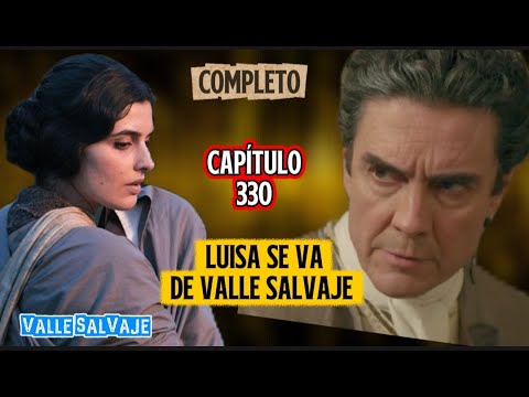 Valle Salvaje Cap 330 [Completo, HD] Luisa le dijo adiós a Valle Salvaje