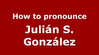 How to pronounce Juli&aacute;n S. Gonz&aacute;lez
