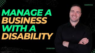 How To Manage A Business With A Disability - Tips And Tricks To Help