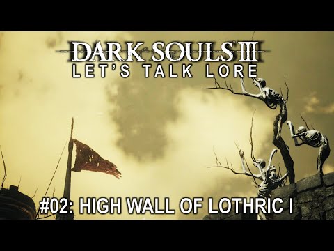 Dark Souls 3, Let's Talk Lore #02: High Wall of Lothric I