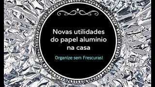 Novas utilidades do papel alumínio na casa