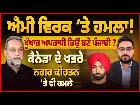 Canada- Punjabi ਖਤਰੇ ‘ਚ ! Ammy Virk ’ਤੇ ਹਮਲਾ, Nagar Kirtan ਨਿਸ਼ਾਨੇ ’ਤੇ | Canada Crime | Arbide World