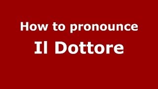 How to pronounce Il Dottore
