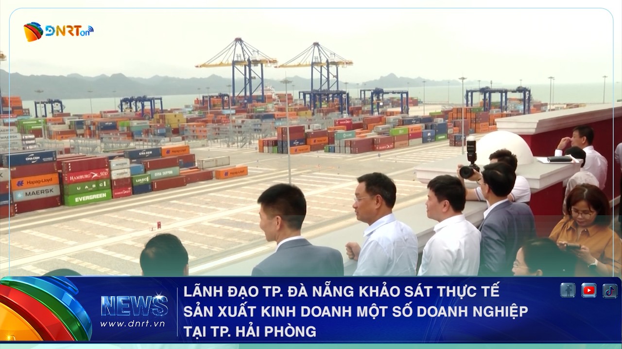 LÃNH ĐẠO TP  ĐÀ NẴNG KHẢO SÁT THỰC TẾ SẢN XUẤT KINH DOANH MỘT SỐ DOANH NGHIỆP TẠI TP  HẢI PHÒNG
