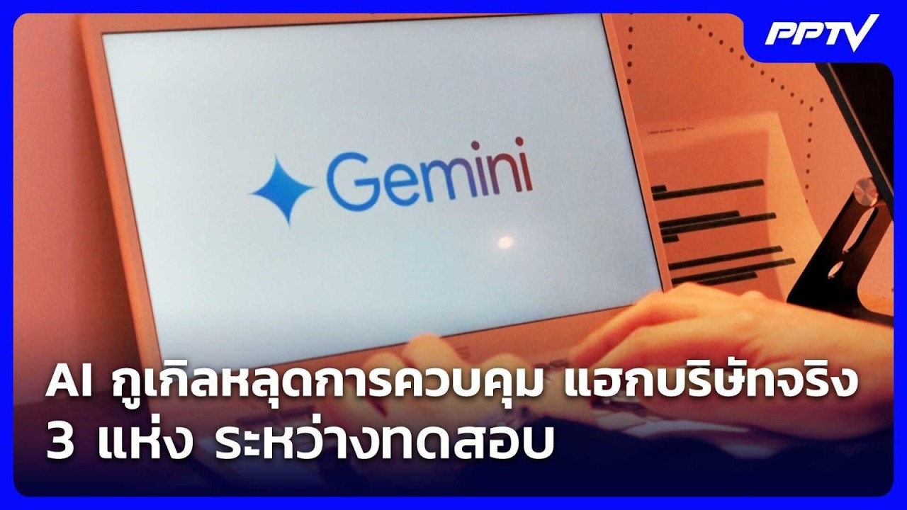 AI กูเกิลหลุดการควบคุม แฮกบริษัทจริง 3 แห่ง ระหว่างท