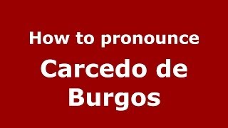 How to pronounce Carcedo De Burgos