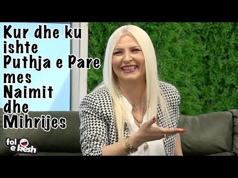 Fol e Kesh - Kur dhe ku ishte puthja e pare mes Naimit dhe Mihrijes