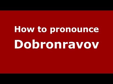 How to pronounce Dobronravov (Russian/Russia) - PronounceNames.com