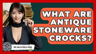 What Are Antique Stoneware Crocks - The Collectibles Guide