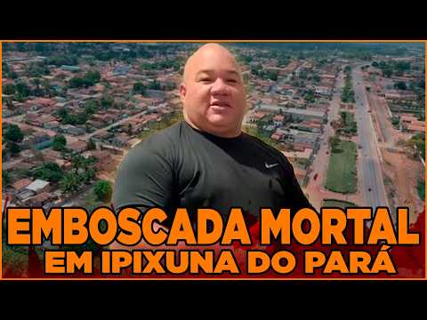 Emboscada MORTAL em IPIXUNA DO PARÁ