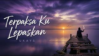 Download lagu Ukays - Terpaksa Ku Lepaskan [ Lyrics Video] [HQ Audio Version] mp3
