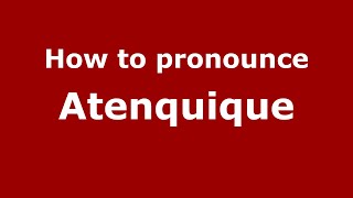 How to pronounce Atenquique