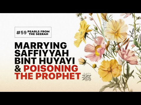 Pearls from the Seerah: 59 Marrying Saffiyyah & Poisoning the Prophet ﷺ