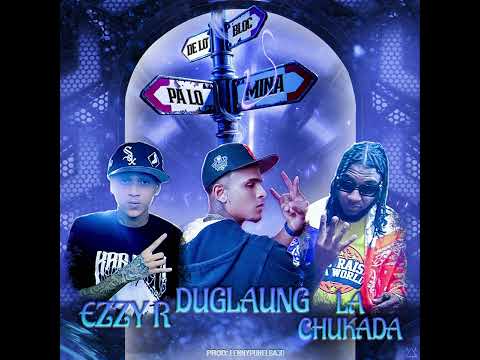 Ezzy R ❌ Duglaung ❌ La Chukada - DE LO BLOC PA LO MINA🛣️