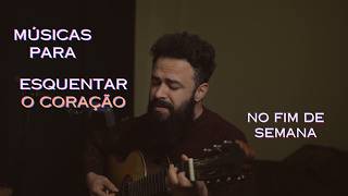MÚSICAS PARA ESQUENTAR O CORAÇÃO NO FIM DE SEMANA - VOZ E VIOLÃO