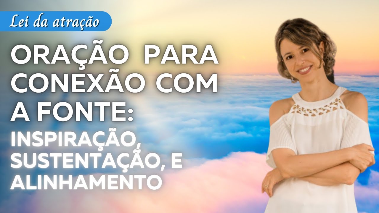 Oração para Conexão com a Fonte: Inspiração, Sustentação, e Alinhamento